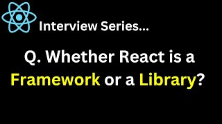 React Interview Series Q. Whether React is a Framework or a Library  What is the difference 