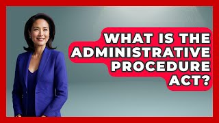 What Is The Administrative Procedure Act? - The Right Politics