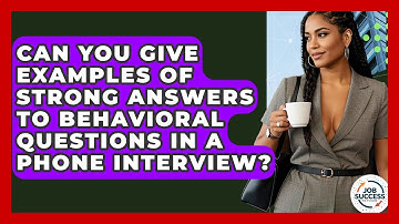Can You Give Examples Of Strong Answers To Behavioral Questions In A Phone Interview?
