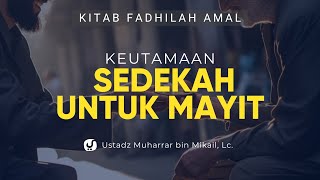 Keutamaan Bersedekah untuk Orang Meninggal - Ustadz Muharrar Bin Mikail, Lc. - Kitab Fadhilah Amal