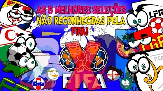 As 6 melhores seleções - NÃO FILIADAS A FIFA