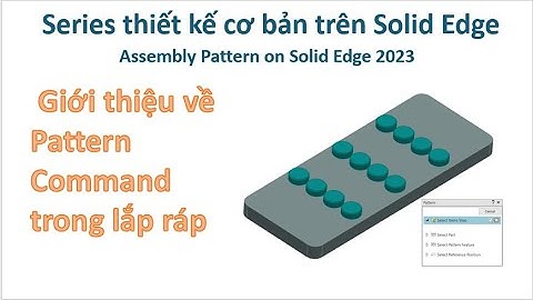 Bài 5| Giới thiệu về Pattern Command trong lắp ráp - Assembly Pattern on Solid Edge 2023