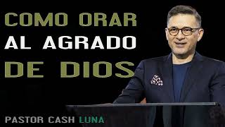 Cash Luna 2023 - COMO ORAR AL AGRADO DE DIOS - Cash Luna 2023 Predicas Completa