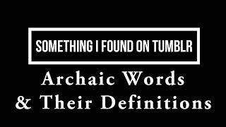 Something I Found on Tumblr: Archaic Words & Their Definitions