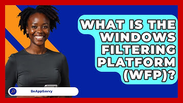 What Is The Windows Filtering Platform (WFP)? - Be App Savvy