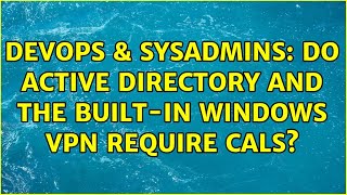 DevOps & SysAdmins: Do Active Directory and the built-in Windows VPN require CALs? Profile