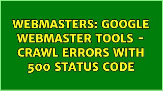 Webmasters: Google Webmaster Tools - Crawl errors with 500 status code (2 Solutions!!)