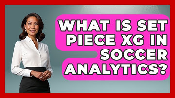 What Is Set Piece xG In Soccer Analytics? - Soccer Stats Vault