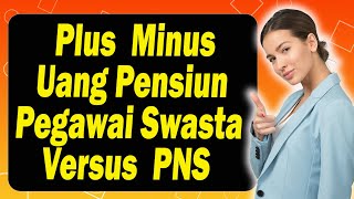 Plus Minus Skema Dana Pensiun Pegawai Swasta Versus Pegawai Negeri Sipil (PNS)
