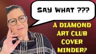 WHAT DO YOU MEAN DIAMOND ART CLUB COVER MINDER?