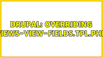 Drupal: Overriding views-view-fields.tpl.php (2 Solutions!!)