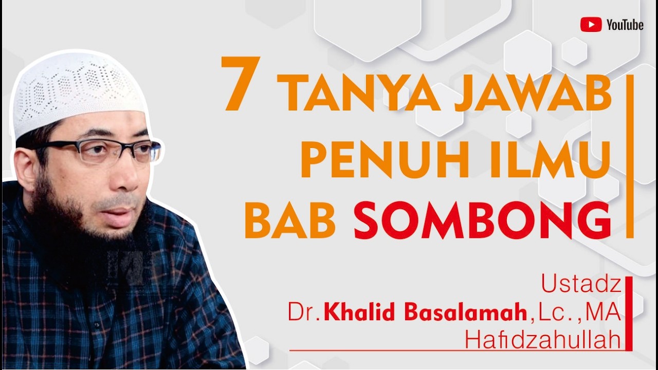 7 TANYA JAWAB PENUH ILMU BAB SOMBONG | Ustadz Khalid Basalamah Hafidzahullah