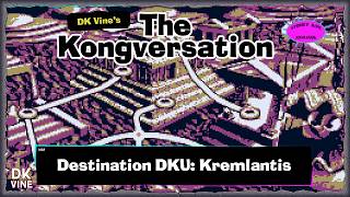 The Kongversation 1433 - Destination DKU Kremlantis