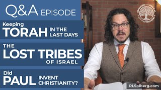 Q&A Torah in the last days, the ten lost tribes of Israel, did Paul invent Christianity?