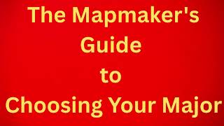 The Mapmaker's Guide to Choosing Your Major: Find Your Path