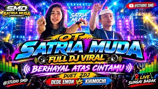 OT SATRIA MUDA 🔞FULL DJ VIRAL🔊BERHAYAL ATAS CINTAMU🔊DUET 2DJ🔥DEDE EMON vs KHIMOCHI🔥LIVE SUNGAI BADAK