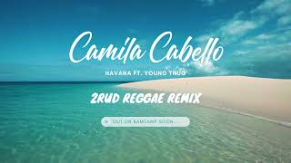 Camila Cabello And The Wailers  Havana 2rud Reggae Remix