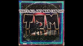 THATS ALL ANY MAN CAN SAY ( TOM JONES )