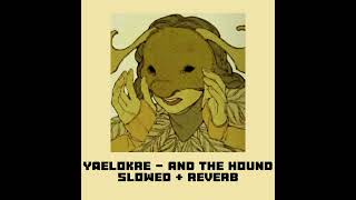 Yaelokre  And The Hound  Slowed  Reverb 