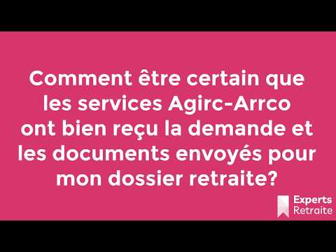 Comment être certain que les services Agirc-Arrco ont bien reçu les documents envoyés ?