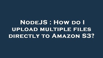 NodeJS : How do I upload multiple files directly to Amazon S3?