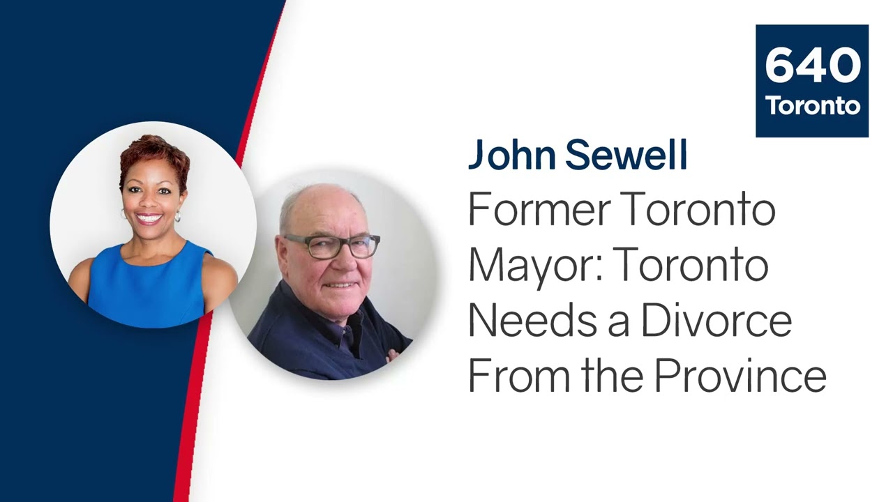Former Toronto Mayor: Toronto Needs a Divorce From the Province (John Sewell - 640 Toronto)