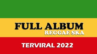 FULL ALBUM REGGAE SKA TERBARU DAN TERVIRAL SPESIAL TAHUN 2022