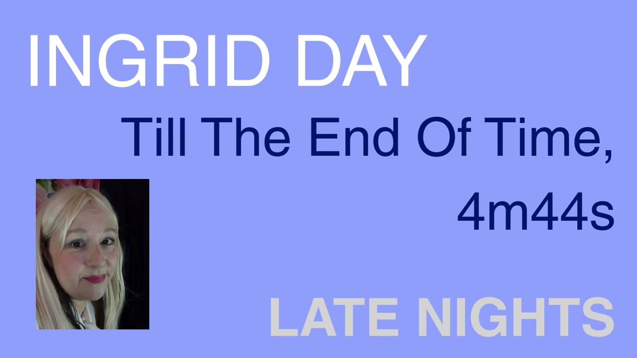 INGRID DAY Till The End Of Time, 4m44s, Late Nights