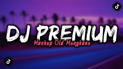DJ PREMIUM MASHUP OLD MENGKANE FYP TIKTOK