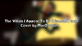 The Villian I Appear To Be from Diamond Jack (Cover by MaeDaGoof)