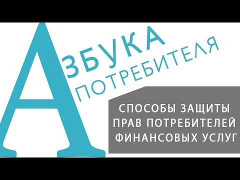 «АЗБУКА ПОТРЕБИТЕЛЯ» Способы защиты прав потребителей финансовых услуг