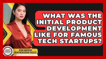 What Was The Initial Product Development Like For Famous Tech Startups?
