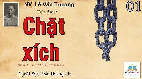 CHẶT XÍCH. Tập 01. Tác giả: NV. Lê Văn Trương. Người đọc: Thái Hoàng Phi