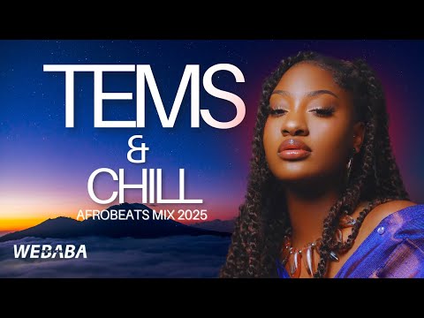 Tems &amp; Chill | 2 Hour Soulful Afrobeat &amp; R&amp;B Mix | DJ Webaba