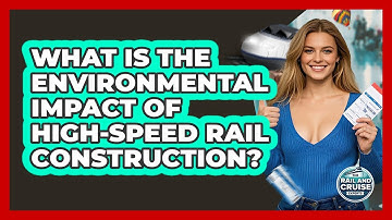 What Is The Environmental Impact Of High-speed Rail Construction? - The Rail and Cruise Experts