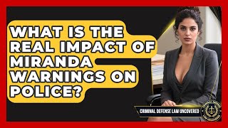 What Is The Real Impact Of Miranda Warnings On Police? - Criminal Defense Law Uncovered