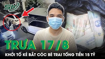 Trưa 17/8: Chính Thức Khởi Tố Kẻ Bắt Cóc Bé Trai Tống Tiền 15 Tỷ Từng Làm Thượng Úy Công An | SKĐS