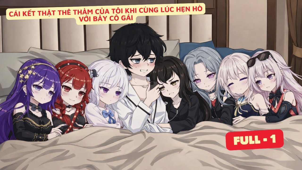 FULL | Cái Kết Thảm Khốc Khi Tôi Cùng Lúc Hẹn Hò Với 7 Cô Gái - Sự Trừng Phạt Không Lối Thoát