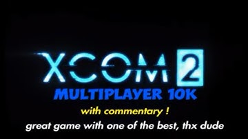 XCOM 2 multiplayer 10k with commentary, great game with one of the best