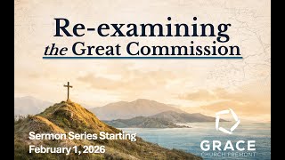 Re-Examining the Great Commission, Part 2 | 02/08/2026 | Grace Church Fremont