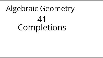 Algebraic geometry 41:  Completions