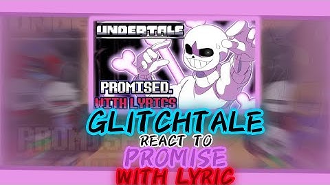 GLITCHTALE REACT TO PROMISE WITH LYRIC (REQUEST)