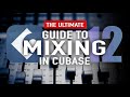 The ultimate guide to mixing in cubase