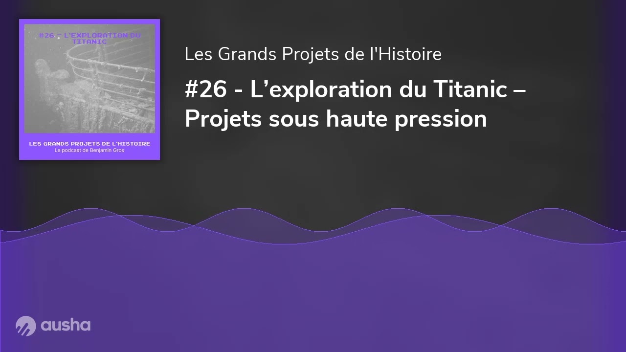 #26 - L’exploration du Titanic – Projets sous haute pression
