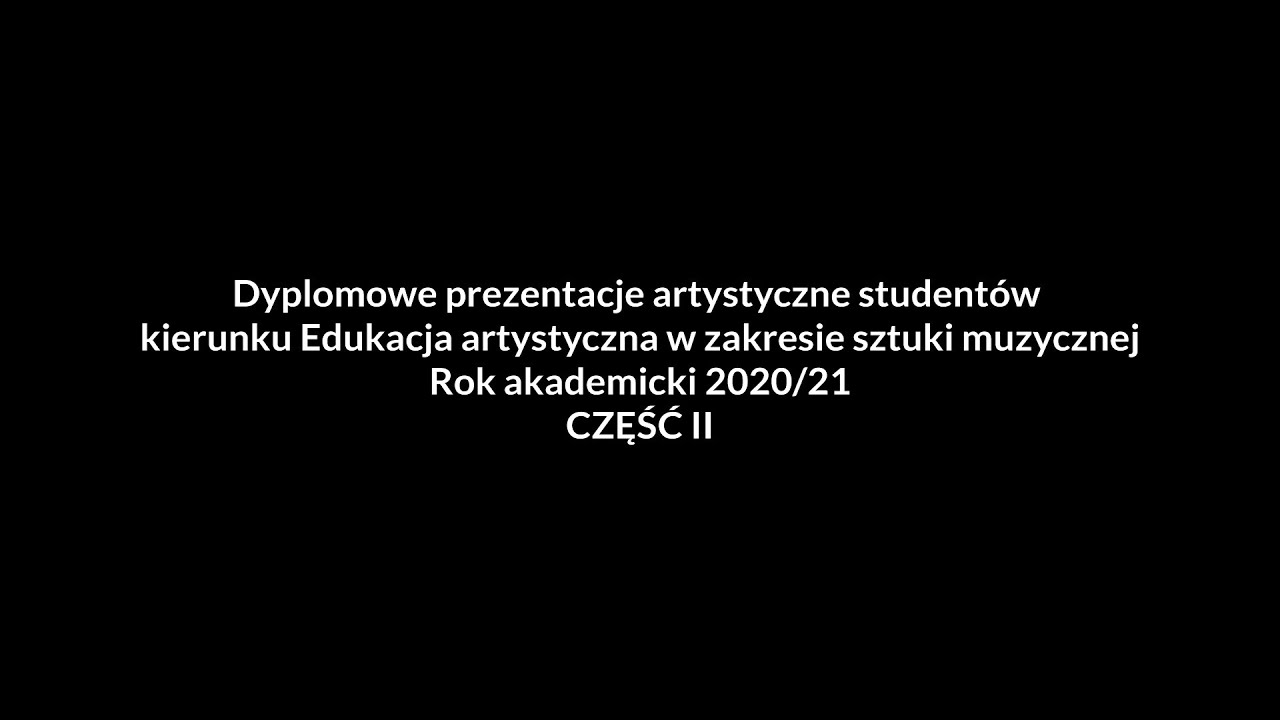 Dyplomowe prezentacje artystyczne studentów Instytutu Muzyki Wydziału Sztuki UWM 2020/21    CZĘŚĆ II