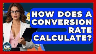 How Does A Conversion Rate Calculate? - Ask Your Bank Teller