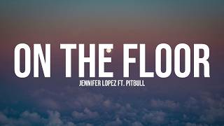 Jennifer Lopez - On The Floor ft. Pitbull (Lyrics)