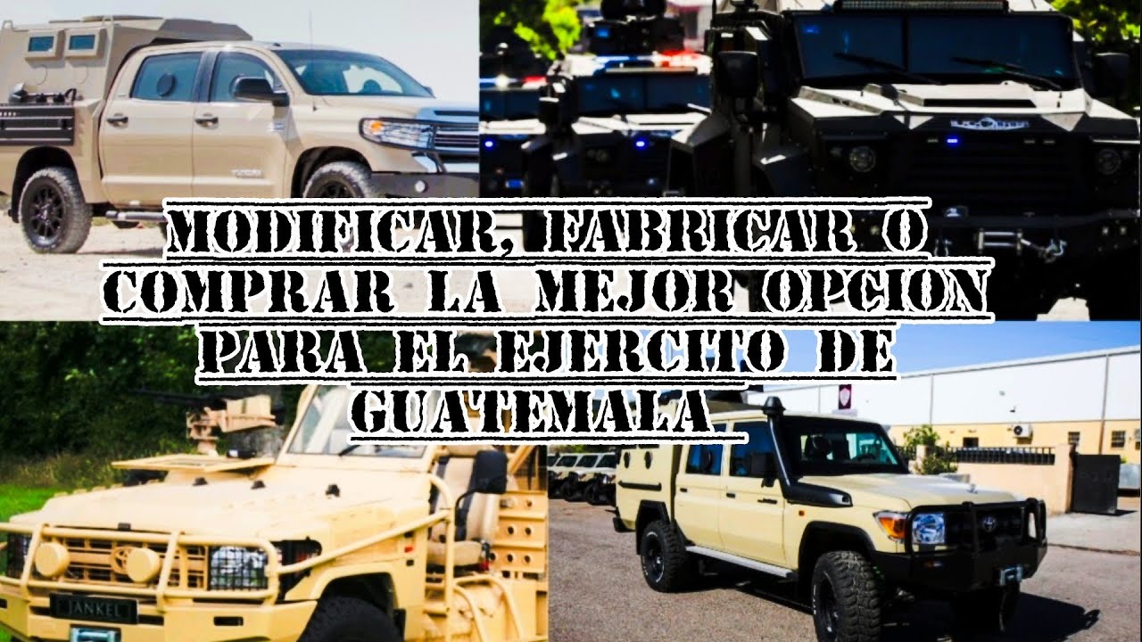 fabricación, modificación o compra de blindados, la mejor opción para el ejército Gt