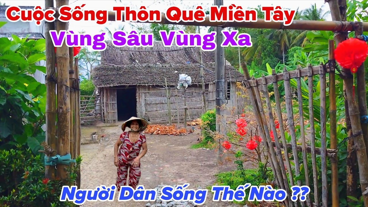 Cuộc Sống Thôn Quê Miền Tây Vùng Sâu Vùng Xa Người Dân Sống Thế Nào Đây?