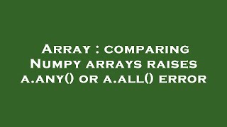 Array : comparing Numpy arrays raises a.any() or a.all() error Profile